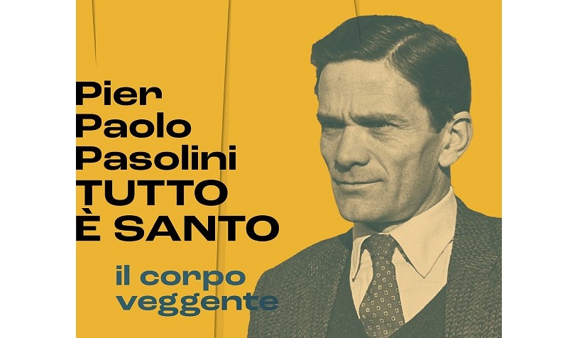 Pier Paolo Pasolini. Tutto è santo – Il corpo veggente